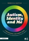 Autism, Identity and Me: A Professional and Parent Guide to Support a Positive Understanding of Autistic Identity - eBook