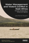 Water Management and Violent Conflict in East Africa : Scarcity and Security in Kenya and Uganda - eBook