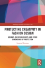 Protecting Creativity in Fashion Design : US Laws, EU Design Rights, and Other Dimensions of Protection - eBook