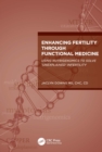 Enhancing Fertility through Functional Medicine : Using Nutrigenomics to Solve 'Unexplained' Infertility - eBook
