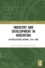 Industry and Development in Argentina : An Intellectual History, 1914-1980 - eBook