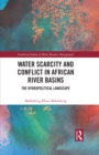 Water Scarcity and Conflict in African River Basins : The Hydropolitical Landscape - eBook