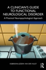 A Clinician’s Guide to Functional Neurological Disorder : A Practical Neuropsychological Approach - eBook