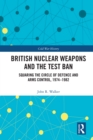 British Nuclear Weapons and the Test Ban : Squaring the Circle of Defence and Arms Control, 1974-82 - eBook