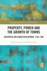 Property, Power and the Growth of Towns : Enterprise and Urban Development,1100-1500 - eBook