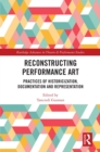 Reconstructing Performance Art : Practices of Historicisation, Documentation and Representation - eBook