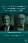 The Clinical Paradigms of Donald Winnicott and Wilfred Bion : Comparisons and Dialogues - eBook
