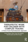 Therapeutic Work for Children with Complex Trauma : A Three-Track Psychodynamic Approach - eBook
