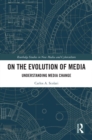 On the Evolution of Media : Understanding Media Change - eBook