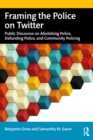Framing the Police on Twitter : Public Discourse on Abolishing Police, Defunding Police, and Community Policing - eBook