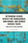 Rethinking School Spaces for Transgender, Non-binary, and Gender Diverse Youth : Trans-ing the School Washroom - eBook