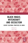 Black Magic, Witchcraft and Occultism : Secret Cultural Practices in India - eBook