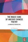 The Magic Cube of Ancient Chinese Poetry : A Linguistic Perspective - eBook