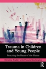 Trauma in Children and Young People : Reaching the Heart of the Matter - eBook