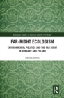 Far-Right Ecologism : Environmental Politics and the Far Right in Hungary and Poland - eBook