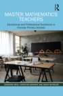Master Mathematics Teachers : Educational and Professional Excellence in Chinese Primary Schools - eBook