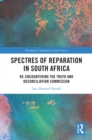 Spectres of Reparation in South Africa : Re-encountering the Truth and Reconciliation Commission - eBook