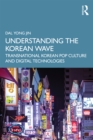 Understanding the Korean Wave : Transnational Korean Pop Culture and Digital Technologies - eBook