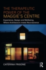 The Therapeutic Power of the Maggie's Centre : Experience, Design and Wellbeing, Where Architecture meets Neuroscience - eBook