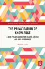 The Privatisation of Knowledge : A New Policy Agenda for Health, Energy, and Data Governance - eBook