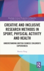 Creative and Inclusive Research Methods in Sport, Physical Activity and Health : Understanding British Chinese Children's Experiences - eBook