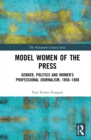 Model Women of the Press : Gender, Politics and Women's Professional Journalism, 1850-1880 - eBook