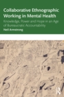 Collaborative Ethnographic Working in Mental Health : Knowledge, Power and Hope in an Age of Bureaucratic Accountability - eBook