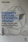 Children's Exposure to Domestic Violence : Theory, Practice, and Implications for Policy - eBook