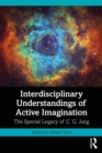 Interdisciplinary Understandings of Active Imagination : The Special Legacy of C.G. Jung - eBook