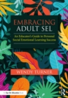 Embracing Adult SEL : An Educator's Guide to Personal Social Emotional Learning Success - eBook
