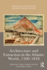 Architecture and Extraction in the Atlantic World, 1500-1850 - eBook