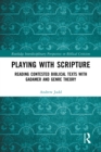 Playing with Scripture : Reading Contested Biblical Texts with Gadamer and Genre Theory - eBook