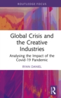 Global Crisis and the Creative Industries : Analysing the Impact of the Covid-19 Pandemic - eBook