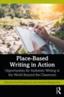 Place-Based Writing in Action : Opportunities for Authentic Writing in the World Beyond the Classroom - eBook