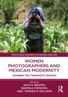 Women Photographers and Mexican Modernity : Framing the Twentieth Century - eBook