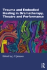 Trauma and Embodied Healing in Dramatherapy, Theatre and Performance - eBook