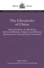 The Chronicler of China : Juan Gonzalez de Mendoza, between Mission, Empire and History (Sixteenth- to Seventeenth Centuries) - eBook