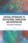 Critical Approaches to Institutional Translation and Interpreting : Challenging Epistemologies - eBook