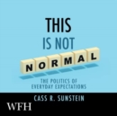 This is Not Normal: The Politics of Everyday Expectations - Book