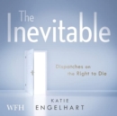The Inevitable : Dispatches on the Right to Die - Book