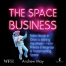 The Space Business : From Hotels in Orbit to Mining the Moon - Book