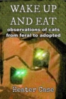 Wake Up And Eat: Observations Of Cats From Feral To Adopted - eBook