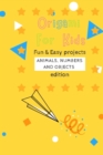 Origami For Kids : Fun & Easy Projects Animals, Numbers and Objects Edition! - Book