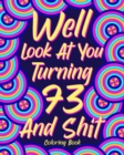 Well Look at You Turning 73 and Shit : Coloring Books for Adults, 73rd Birthday Gift for Her, Sarcasm Quotes Coloring - Book