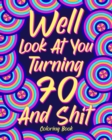Well Look at You Turning 70 and Shit : Coloring Books for Adults, Sarcasm Quotes Coloring Book - Book