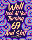 Well Look at You Turning 69 and Shit : Coloring Books for Adults, Sarcasm Quotes Coloring - Book