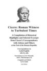 Cicero : Roman Witness to Turbulent Times: A Compilation of Historical Highlights and Selected Excerpts from Cicero's... - Book