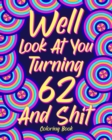 Well Look at You Turning 62 and Shit : Coloring Books for Adults, Sarcasm Quotes Coloring Book, Birthday Coloring - Book