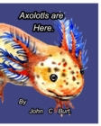 Axolotls are Here. - Book