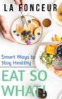 Eat So What! Smart Ways to Stay Healthy (Revised and Updated) Full Color Print - Book